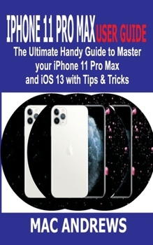 Paperback iPhone 11 Pro Max User Guide: The Ultimate Handy Guide to Master Your iPhone 11 Pro Max and iOS 13 With Tips and Tricks Book