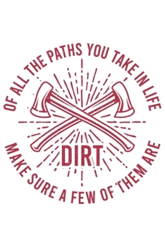 Of All The Paths You Take In Life Make Sure A Few Of Them Are Dirt: Wandern Hiking Geschenk F�r Wanderer Dina5 Gepunktet Notizbuch Tagebuch Planer Notizblock Malheft Kladde Journal Strazze