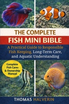 Paperback The Complete Fish Mini Bible: A Practical Guide to Responsible Fish Keeping, Long-Term Care, and Aquatic Understanding Book
