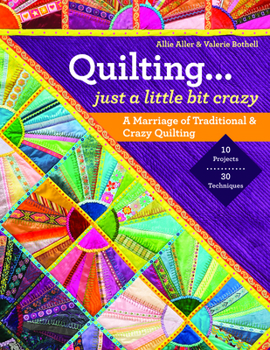 Paperback Quilting -- Just a Little Bit Crazy: A Marriage of Traditional & Crazy Quilting Book