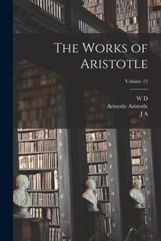 The Works Of Aristotle Translated Into English Under The Editorship Of Sir David Ross (volume XII Only) Selected Fragments - Book #12 of the Works of Aristotle (Ross Ed.)