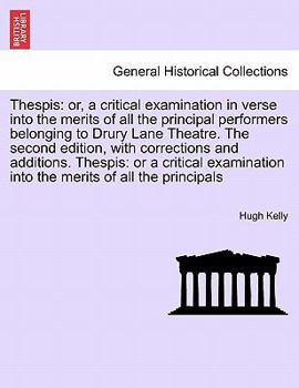 Thespis: Or, a Critical Examination Into the Merits of All the Principal Performers Belonging to Drury-Lane Theatre