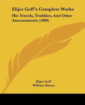 Paperback Elijer Goff's Complete Works: His Travels, Trubbles, And Other Amoozements (1889) Book