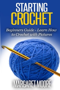 Paperback Starting Crochet: Beginners Guide - Learn How to Crochet with Pictures Book