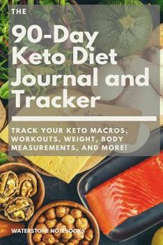 Paperback The 90-Day Keto Diet Journal and Tracker: Track Your Keto Macros, Workouts, Weight, Body Measurements, and More! Book