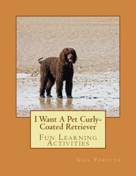 Paperback I Want A Pet Curly-Coated Retriever: Fun Learning Activities Book