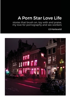 Paperback A Porn Star Love Life: stories that brush on, toy with and praise, my love for pornography and sex workers Book