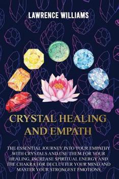 Paperback Crystal Healing and Empath: The essential journey into your empathy with crystals and use them for your healing, increase spiritual energy and the Book