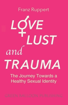 Paperback Love Lust and Trauma: The Journey Towards a Healthy Sexual Identity Book