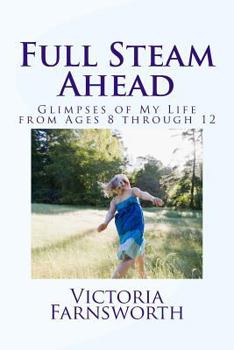 Paperback Full Steam Ahead: Glimpses of My Life from Ages Eight through Twelve Book