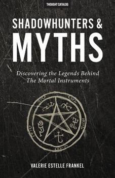 Paperback Shadowhunters & Myths: Discovering the Legends Behind The Mortal Instruments Book