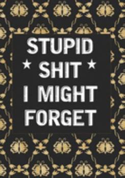 Stupid Shit I Might Forget: Blank Lined Journal/notebook Organizer for Women Men,Employee Appreciation Gifts for Coworker, Students Teachers (Funny, jokes, sarcasm)