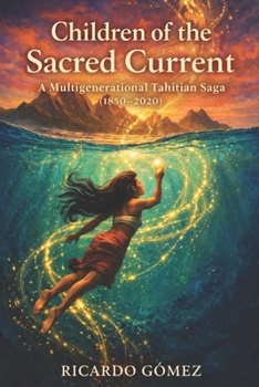 Children of the Sacred Current: A Tahitian Saga (1850-2020) (Historical Fiction)