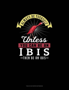 Paperback Always Be Yourself Unless You Can Be An Ibis Then Be An Ibis: Tian Zi Ge Paper Notebook Book