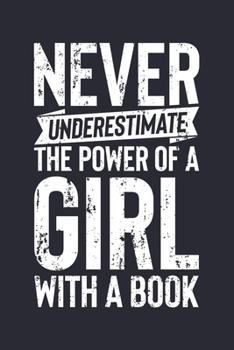 Never Underestimate The Power Of a Girl With a Book: Book Lined Notebook, Journal, Organizer, Diary, Composition Notebook, Gifts for Book Lovers and Readers