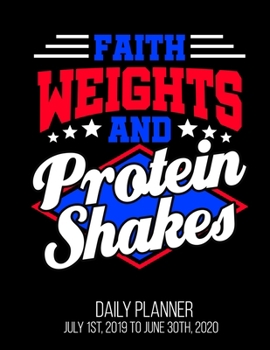 Faith Weights And Protein Shakes Daily Planner July 1st, 2019 To June 30th, 2020: Christian Workout Lifting Fitness Exercise Instructor Daily Planner