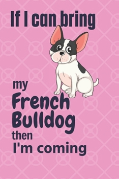 Paperback If I can bring my French Bulldog then I'm coming: For French Bulldog Fans Book