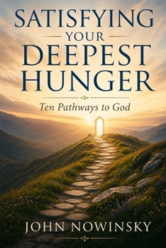 Satisfying Your Deepest Hunger: Ten Pathways to God