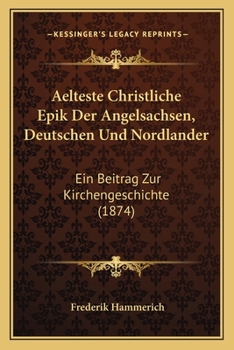 Paperback Aelteste Christliche Epik Der Angelsachsen, Deutschen Und Nordlander: Ein Beitrag Zur Kirchengeschichte (1874) [German] Book