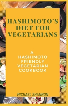 Paperback Hashimoto's diet for vegetarians: A Hashimoto Friendly Vegetarian Cookbook Book