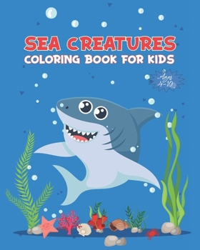 Paperback Sea Creatures Coloring Book For Kids Ages 4-10: Ocean Animals Activity Book - Life Under The Sea - Ocean Kids Coloring Book - Shark, Dolphin and other Book