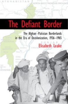 Hardcover The Defiant Border: The Afghan-Pakistan Borderlands in the Era of Decolonization, 1936-1965 Book