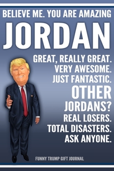 Funny Trump Journal - Believe Me. You Are Amazing Jordan Great, Really Great. Very Awesome. Just Fantastic. Other Jordans? Real Losers. Total ... Name Gift Trump Gag Gift Notebook