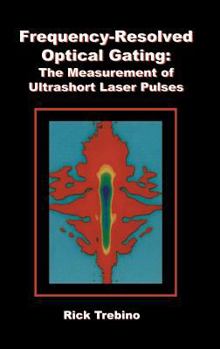 Hardcover Frequency-Resolved Optical Gating: The Measurement of Ultrashort Laser Pulses Book