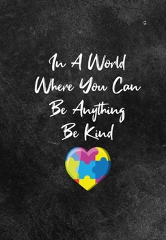 Paperback In A World Where You Can Be Anything Be Kind: Proud Autism Notebook - 120 Lined Pages - Raise Awareness While Writing, Taking Notes, To Do Lists etc Book