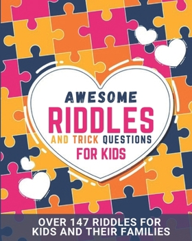 Awesome Riddles and Trick Questions For Kids: riddles for smart kids age 8+ Riddles and Brain Teasers For Kids - The 148 Best Brain Teasers of All Time - Creative Riddles & Trick Questions For Kids an