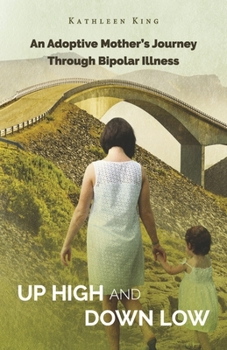 Paperback Up High and Down Low: An Adoptive Mother's Journey Through Bipolar Illness Book
