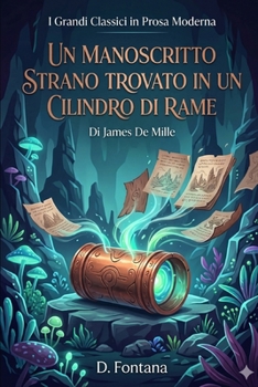 UN MANOSCRITTO STRANO TROVATO IN UN CILINDRO DI RAME Di James De Mille: I Classici in Prosa Moderna (Italian Edition)