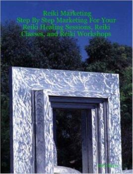 Paperback Reiki Marketing: Step by Step Marketing for Your Reiki Healing Sessions, Reiki Classes, and Reiki Workshops Book