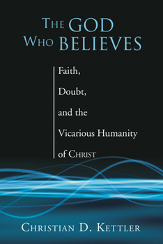 The God Who Believes: Faith, Doubt, and the Vicarious Humanity of Christ