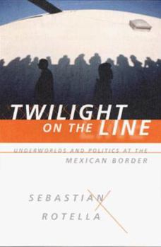 Hardcover Twilight on the Line: Underworlds and Politics at the Mexican Border Book