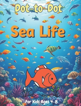 The Sea Life: A Dot-to-Dot Book for Kids: Connect the Dots Fun with Ocean Creatures, Marine Animals, and Underwater Adventures