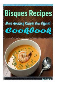 Paperback Bisques Recipes: 101 Delicious, Nutritious, Low Budget, Mouth watering Cookbook Book
