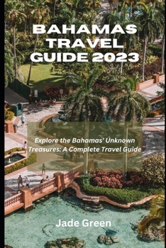 Paperback Bahamas Travel Guide 2023: Explore The Bahamas Unknown Treasures; A Complete Travel Guide Book