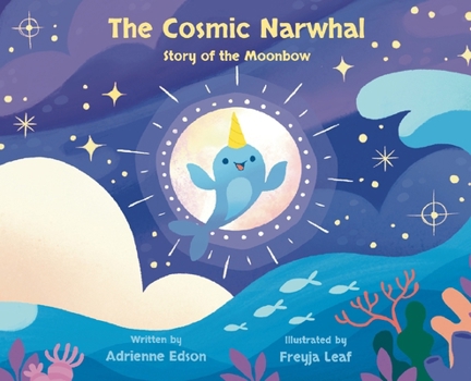 Hardcover The Cosmic Narwhal: Story of the Moonbow Book