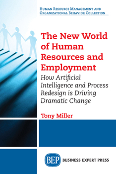 Paperback The New World of Human Resources and Employment: How Artificial Intelligence and Process Redesign is Driving Dramatic Change Book