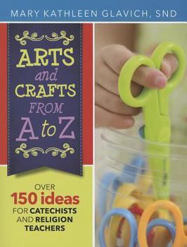 Paperback Arts and Crafts from A to Z: Over 150 Ideas for Catechists and Religion Teachers Book