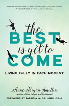 Paperback The Best Is Yet to Come: Living Fully in Each Moment Book