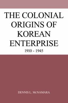 The Colonial Origins of Korean Enterprise: 19101945