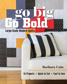 Paperback Go Big, Go Bold - Large-Scale Modern Quilts: 10 Projects - Quick to Cut - Fast to Sew Book