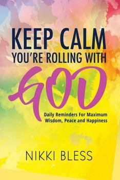 Paperback Keep Calm, You're Rolling with God: Daily Reminders For Maximum Wisdom, Peace and Happiness Book