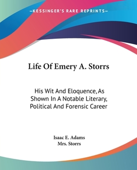 Paperback Life Of Emery A. Storrs: His Wit And Eloquence, As Shown In A Notable Literary, Political And Forensic Career Book