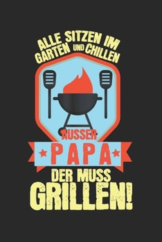 Alle sitzen im Garten und chillen, au�er Papa, der muss grillen!: Kalender, Wochenplaner, Tagebuch, Notizbuch, Buch 105 Seiten im Softcover. Eine Woche auf einer Doppelseite. F�r alle Termine, Notizen