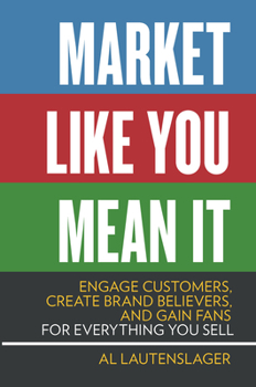 Paperback Market Like You Mean It: Engage Customers, Create Brand Believers, and Gain Fans for Everything You Sell Book