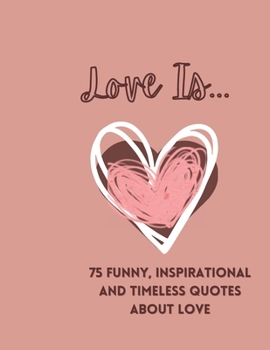 Paperback Love Is: 75 Funny, Inspirational and Timeless Quotes about Love Book