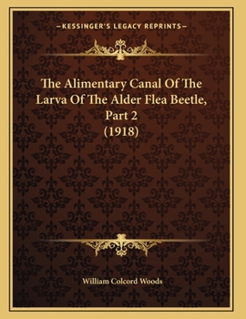 Paperback The Alimentary Canal Of The Larva Of The Alder Flea Beetle, Part 2 (1918) Book